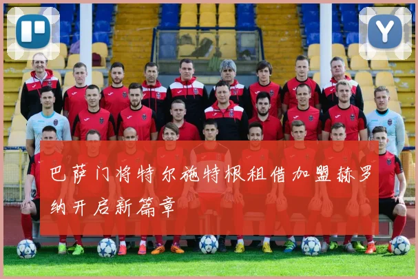巴萨门将特尔施特根租借加盟赫罗纳开启新篇章