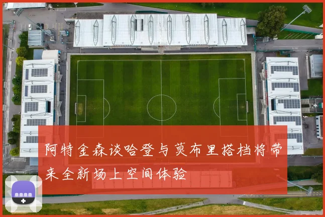 阿特金森谈哈登与莫布里搭档将带来全新场上空间体验