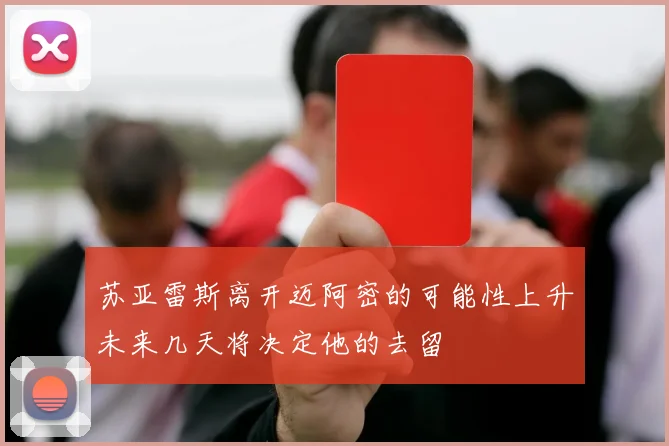 苏亚雷斯离开迈阿密的可能性上升未来几天将决定他的去留
