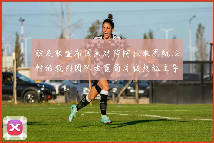 欧足联宣布国米对阵阿拉木图凯拉特的裁判团队由葡萄牙裁判组主导