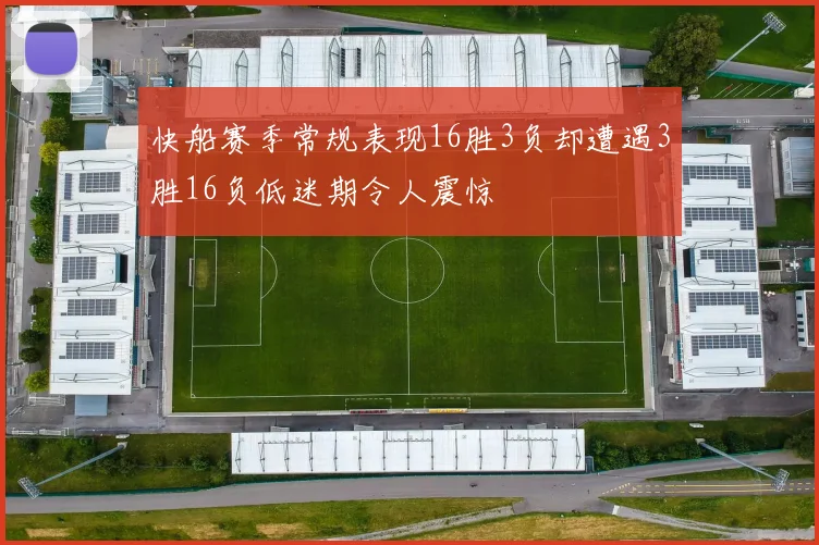 快船赛季常规表现16胜3负却遭遇3胜16负低迷期令人震惊