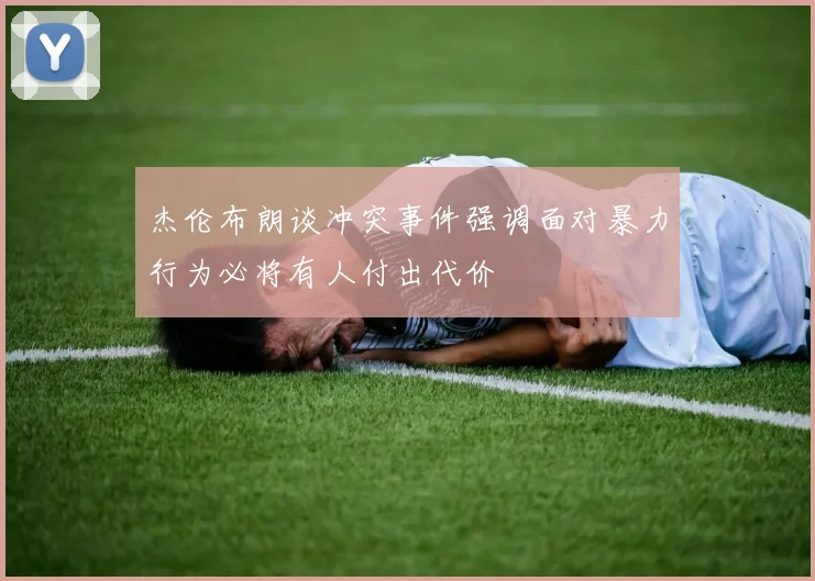 杰伦布朗谈冲突事件强调面对暴力行为必将有人付出代价